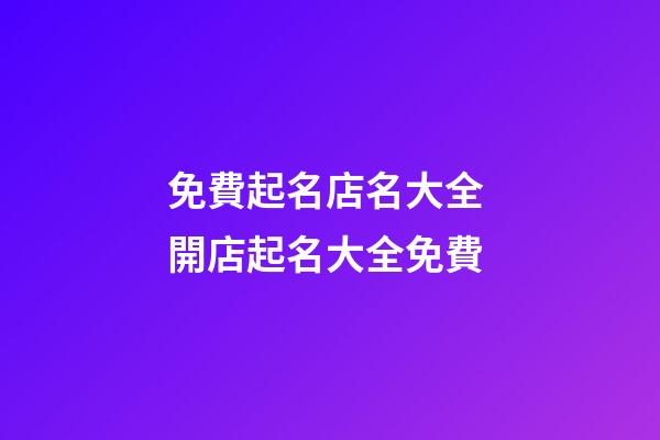 免費起名店名大全 開店起名大全免費-第1張-店鋪起名-玄機派